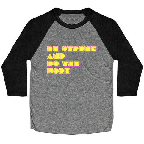 Be Strong and Do the Work Baseball Tee