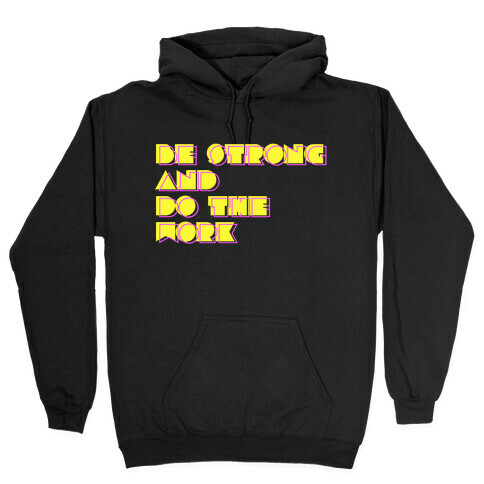 Be Strong and Do the Work Hooded Sweatshirt