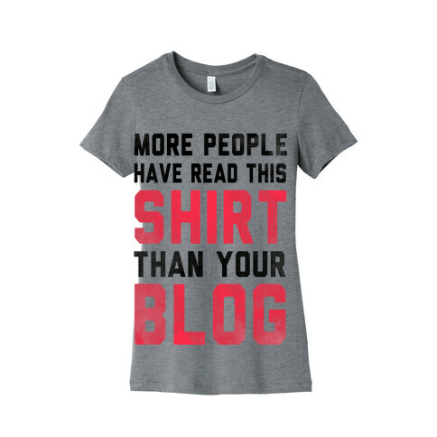 More People Have Read This Shirt Than Your Blog Womens T-Shirt
