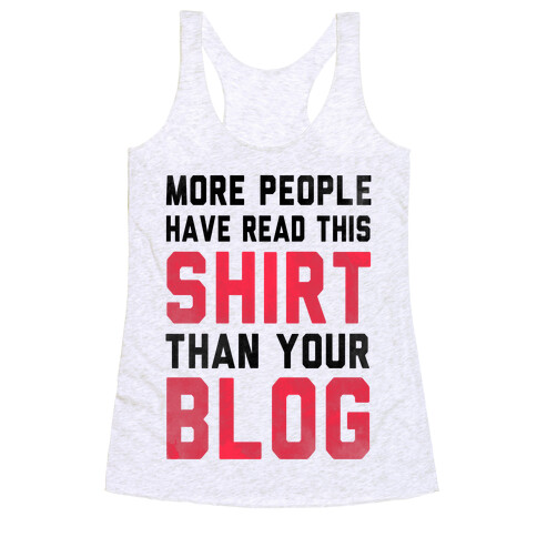 More People Have Read This Shirt Than Your Blog Racerback Tank Top