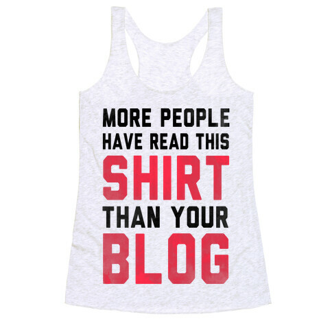 More People Have Read This Shirt Than Your Blog Racerback Tank Top