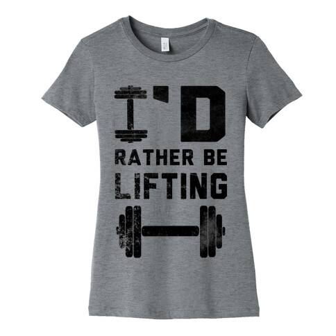 I'd Rather Be Lifting Womens T-Shirt
