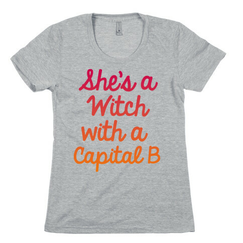 She's a Witch With a Capital B Womens T-Shirt