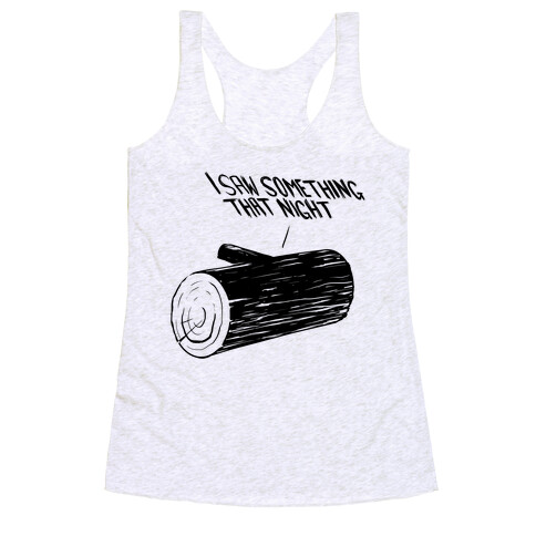 My Log Saw Something That Night (Black) Racerback Tank Top