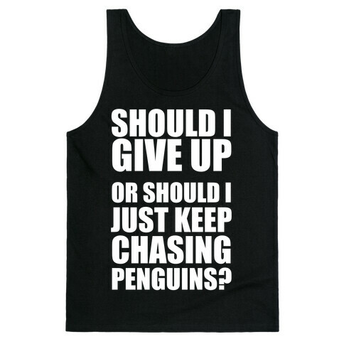 Should I Give Up Or Should I Just Keep Chasing Penguins? (Dark Tank) Tank Top