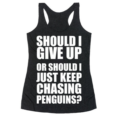 Should I Give Up Or Should I Just Keep Chasing Penguins? (Dark Tank) Racerback Tank Top