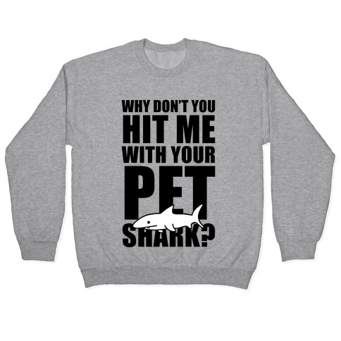 Why Don't You Hit Me With Your Pet Shark? Pullover