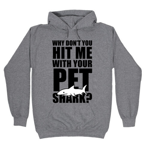 Why Don't You Hit Me With Your Pet Shark? Hooded Sweatshirt