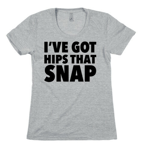 I've Got Hips That Snap Womens T-Shirt
