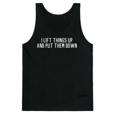 I Lift Things Up and Put Them Down Tank Top