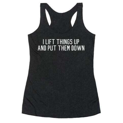 I Lift Things Up and Put Them Down Racerback Tank Top