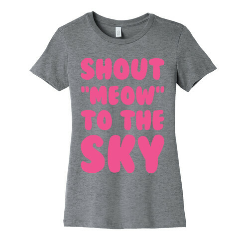 Shout Meow to the Sky Womens T-Shirt