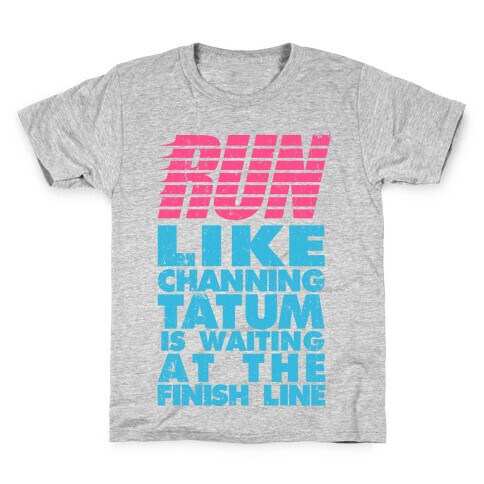 Run Like Channing Tatum Is Waiting At The Finish Line Kids T-Shirt