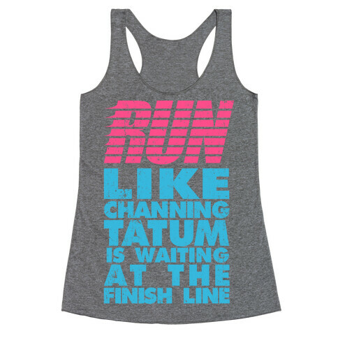 Run Like Channing Tatum Is Waiting At The Finish Line Racerback Tank Top