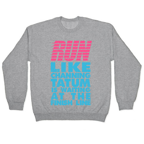 Run Like Channing Tatum Is Waiting At The Finish Line Pullover