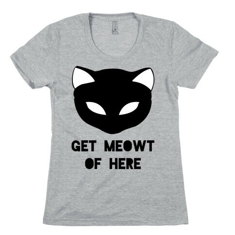 Get Meowt of Here Womens T-Shirt