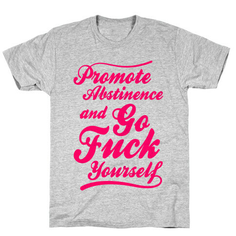 Promote Abstinence And Go F*** Yourself T-Shirt