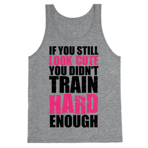 If You're Still Cute You're Not Training Hard Enough (Tank) Tank Top