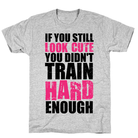 If You're Still Cute You're Not Training Hard Enough (Tank) T-Shirt