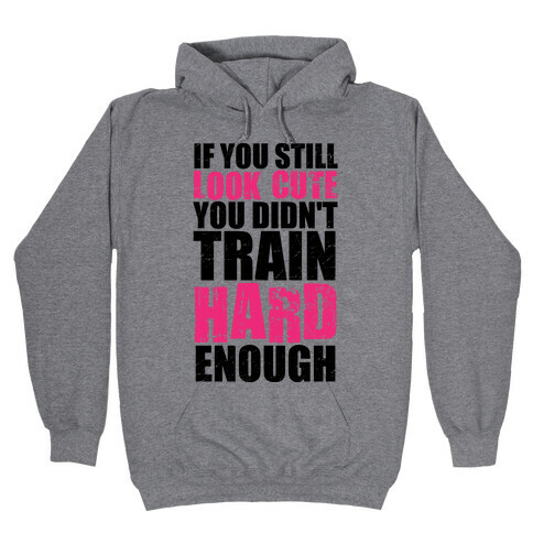 If You're Still Cute You're Not Training Hard Enough (Tank) Hooded Sweatshirt