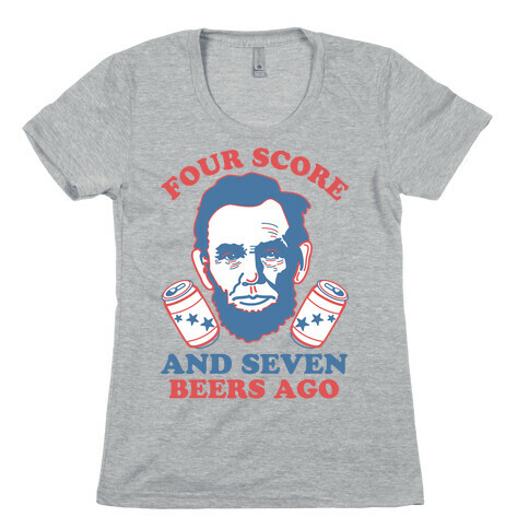 Four Score and Seven Beers Ago Womens T-Shirt