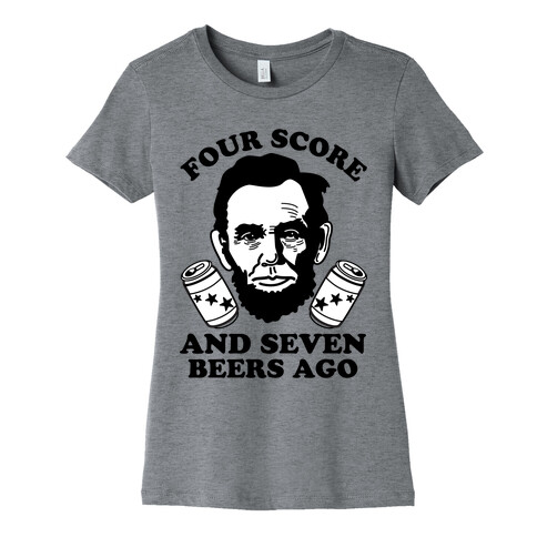 Four Score and Seven Beers Ago Womens T-Shirt