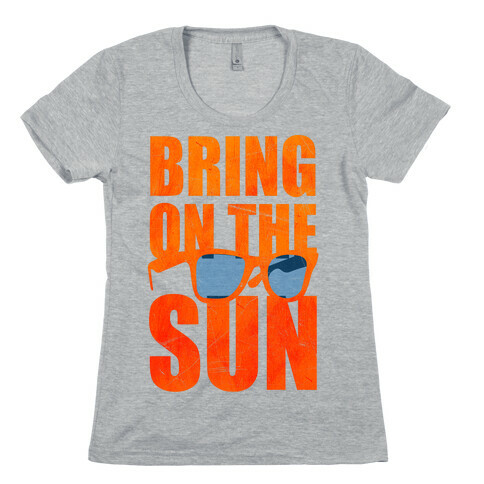 Bring On The Sun Womens T-Shirt