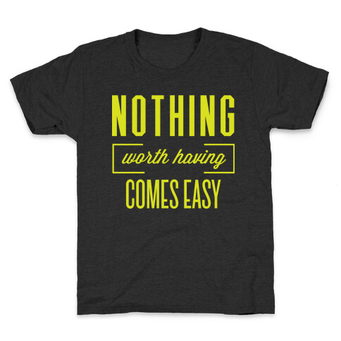 Nothing Worth Having Comes Easy Kids T-Shirt