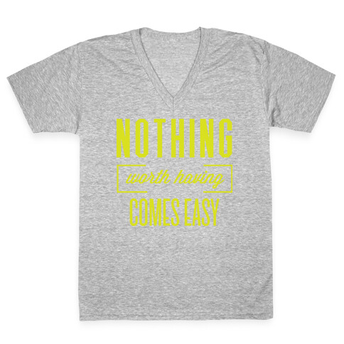 Nothing Worth Having Comes Easy V-Neck Tee Shirt