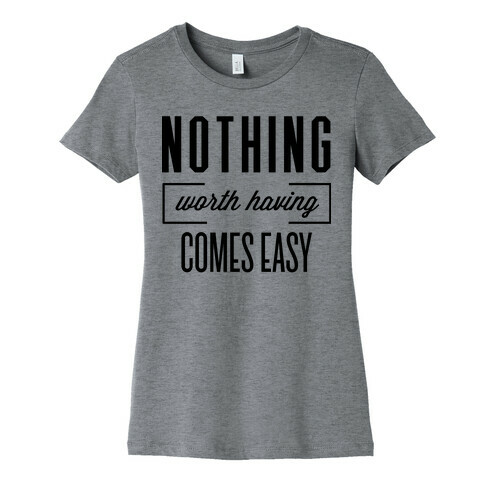 Nothing Worth Having Womens T-Shirt