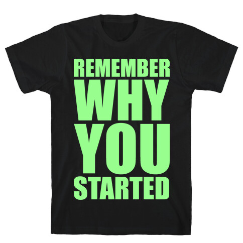 Remember Why You Started T-Shirt