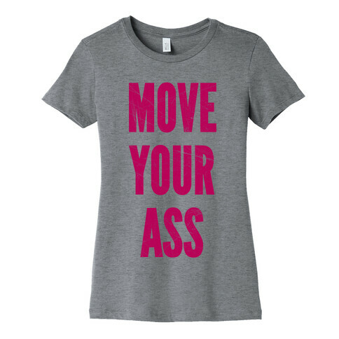 Move Your Ass Womens T-Shirt