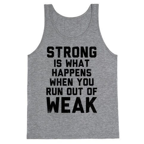 Strong Happens When You Run Out of Weak (Tank) Tank Top
