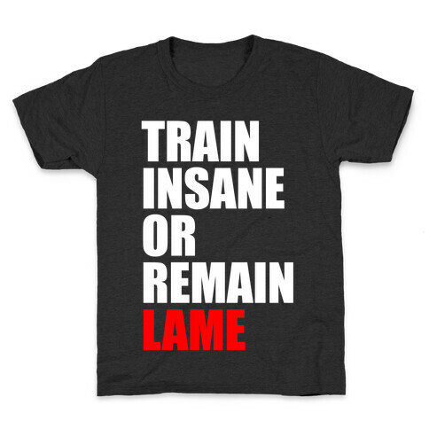 Train Insane Or Remain Lame Kids T-Shirt