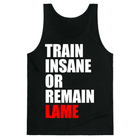 Train Insane Or Remain Lame Tank Top