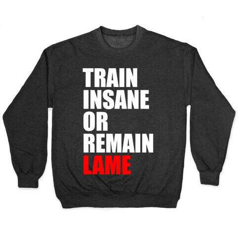 Train Insane Or Remain Lame Pullover