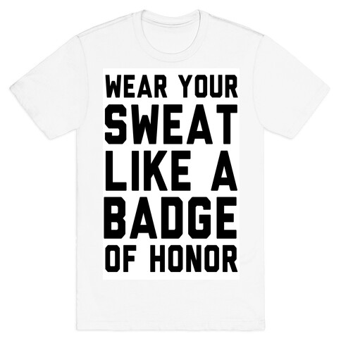 Wear Your Sweat Like a Bade of Honor T-Shirt