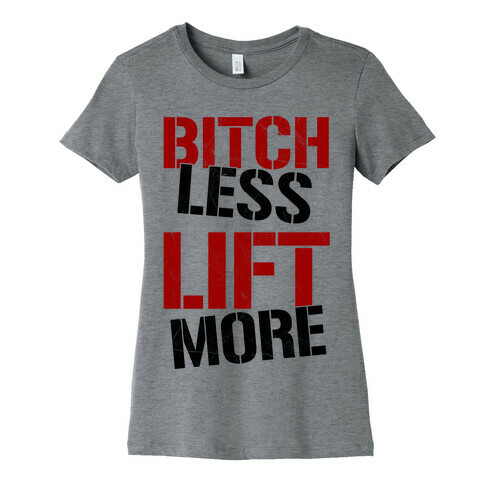 Bitch Less Lift More Womens T-Shirt