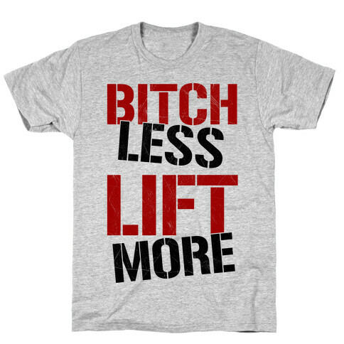 Bitch Less Lift More T-Shirt