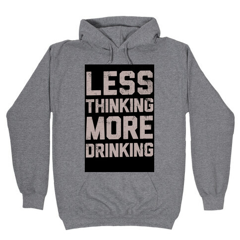 Less Thinking, More Drinking Hooded Sweatshirt