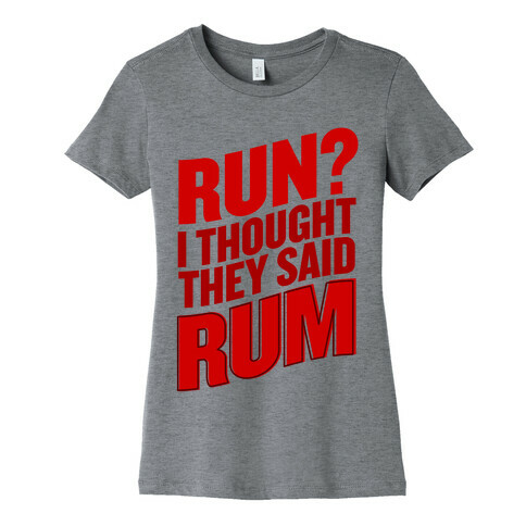 Run? I Thought They Said Rum Womens T-Shirt