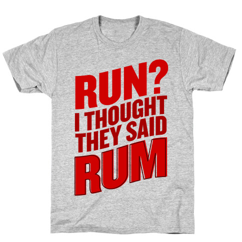 Run? I Thought They Said Rum T-Shirt