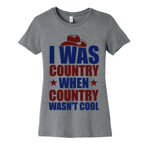 I Was Country When Country Wasn't Cool Womens T-Shirt