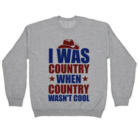 I Was Country When Country Wasn't Cool Pullover