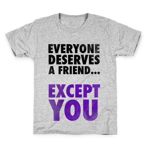 Everyone Deserves a Friend... Kids T-Shirt