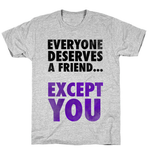 Everyone Deserves a Friend... T-Shirt