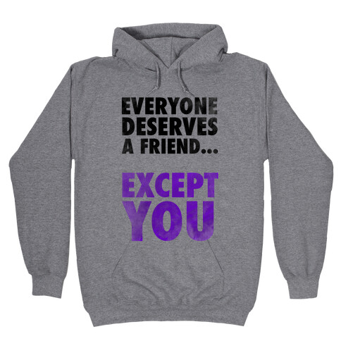 Everyone Deserves a Friend... Hooded Sweatshirt