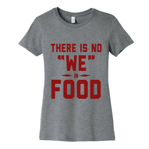 There is No "WE" in FOOD Womens T-Shirt