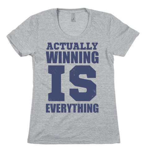 Actually, Winning is Everything Womens T-Shirt