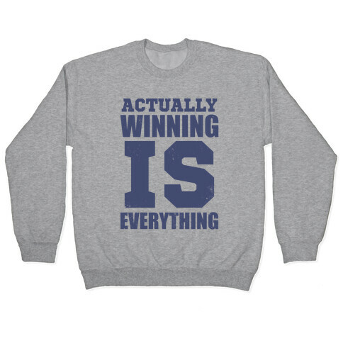 Actually, Winning is Everything Pullover